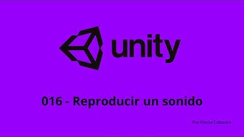 Unity 016 - Reproducir un sonido