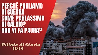 1013- Perchè discutiamo di guerra come parlassimo di calcio? [Pillole di Storia]