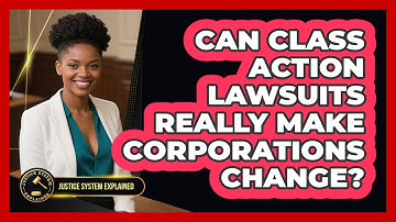 Can Class Action Lawsuits Really Make Corporations Change? - Justice System Explained