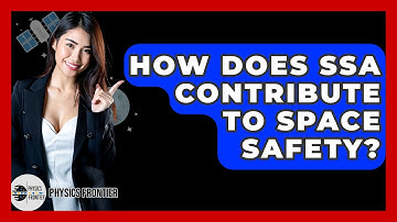 How Does SSA Contribute To Space Safety? - Physics Frontier