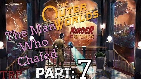 The Outer Worlds: Murder On Eridanos | Walkthrough | Part 7 | The Man Who Chafed | PC