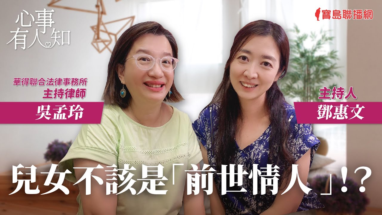 兒女不該是「前世情人 」！？ - 鄧惠文 專訪 吳孟玲 華得聯合法律事務所的主持律師 -【心事有人知】20230905