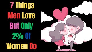 7 Things Men Love But Only 2% Of Women Do| Relationship Advice For Men |