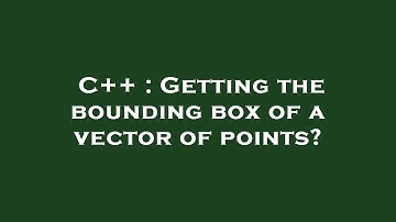 C++ : Getting the bounding box of a vector of points?