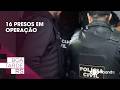 16 preso em operação