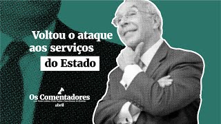 Os Comentadores #69 - Voltou o ataque aos serviços do Estado