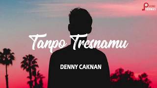 TANPO TRESNAMU - DENNY CAKNAN [UNOFFICIAL LIRIK]