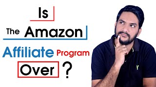 Is this the End of Amazon Affiliate Program | Is The Amazon Affiliate Program Over?