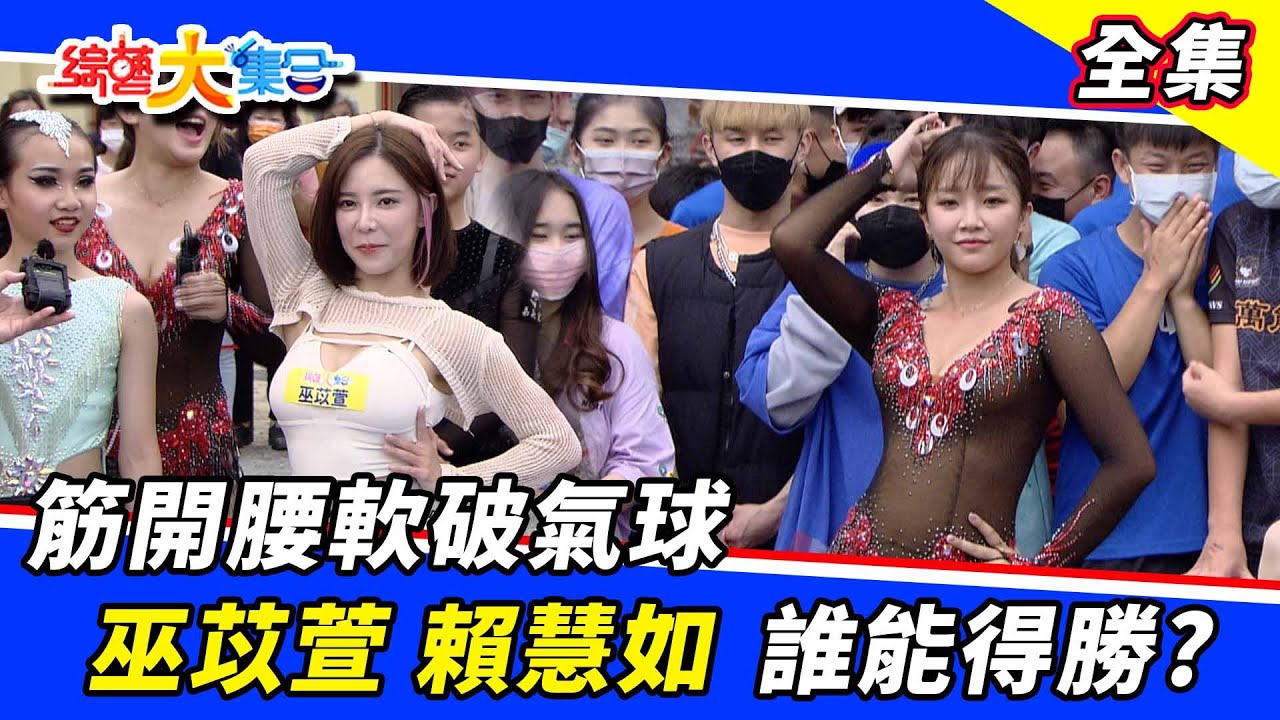 【綜藝大集合】筋開腰軟破氣球！巫苡萱、賴慧如誰能得勝？ 2022.4.17