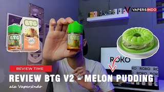 REVIEW BTG V2 - MELON PUDDING | by 2NEEMA X KER PROJECT
