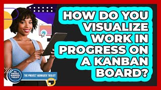 How Do You Visualize Work In Progress On A Kanban Board?