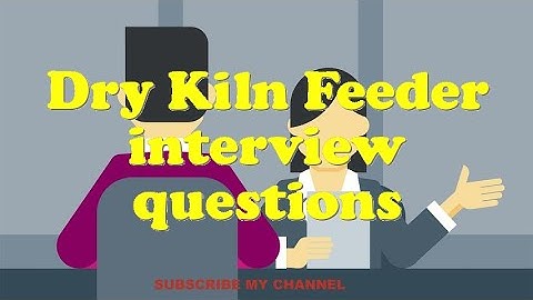 Dry Kiln Feeder interview questions