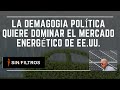 LA DEMAGOGIA POLÍTICA DE WASHINGTON  QUIERE DOMINAR EL MERCADO ENERGÉTICO DE EE. UU. ¿PODRÁN?