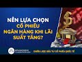 Lựa Chọn Đầu Tư Cổ Phiếu Ngân Hàng Khi Lãi Suất Tăng ? Phân Tích Cổ Phiếu | Đầu Tư Chứng Khoán