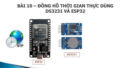 [ESP32] BÀI 10: ĐỒNG HỒ THỜI GIAN THỰC DÙNG DS3231 VÀ ESP32