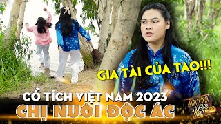 CỔ TÍCH HAY MỚI NHẤT 2023: CHỊ NUÔI ĐỘC ÁC | TRUYỆN CỔ TÍCH VIỆT NAM 2023 | CỔ TÍCH HAY NĂM 2023