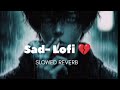 Heart Breaking 💔 songs + lofi Mashup songs Mind fresh music Slowed Reverb lofi 💔