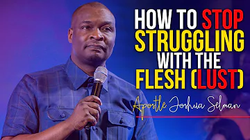 THIS IS WHAT DO IF YOU KEEP STRUGGLING WITH THE FLESH (LUST) - Apostle Joshua Selman 2022