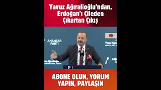 Yavuz Ağıralioğlu’ndan, Erdoğan’ı Çileden Çıkartan Çıkış