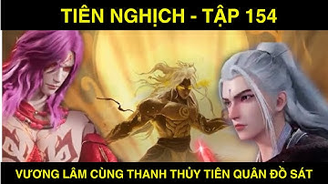 TIÊN NGHỊCH   TẬP 154 - VƯƠNG LÂM CÙNG THANH THỦY TIÊN QUÂN ĐỒ SÁT