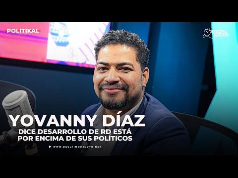 YOVANNY DÍAZ DICE DESARROLLO DE RD ESTÁ POR ENCIMA DE SUS POLÍTICOS Y DE SUS GOBIERNOS