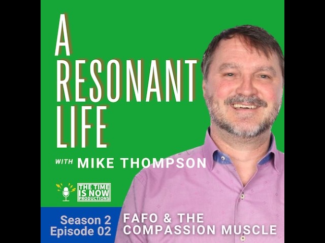 FAFO and the Compassion Muscle - A Resonant Life S2E02