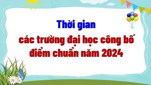 Thời gian các trường đại học công bố điểm chuẩn năm 2024