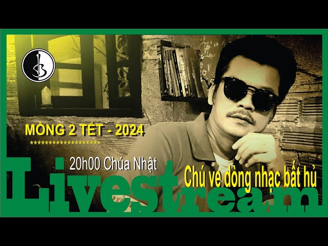 CHÚ VE DÒNG NHẠC BẤT HỦ  -  MỒNG 2 TẾT - 2024 class=