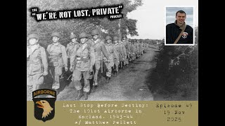 EP49 – Last Stop Before Destiny, The 101st Airborne Division in England, 1943-44 w/Matthew Pellett