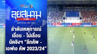 ลำดับเหตุการณ์ เลื่อน-ไม่เลื่อน นัดชิงฯ​ ลีกคัพ-เอฟเอ คัพ | ลุยสนามข่าวเย็น | 24 พ.ค.67 | T Sports 7