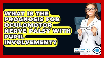 What Is The Prognosis For Oculomotor Nerve Palsy With Pupil Involvement? - Optometry Knowledge Base