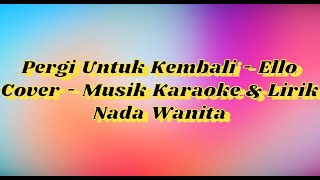 Pergi Untuk Kembali - Ello (Cover - Musik Karaoke \u0026 Lirik) Nada Wanita