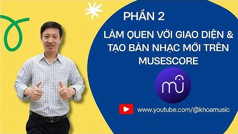 Hướng dẫn sử dụng MuseScore từ A-Z | Phần 2: Làm quen với giao diện & tạo bản nhạc mới