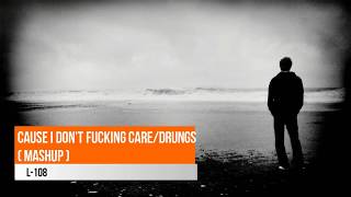 Cause i don't fucking care/Drungs (L-1089 and Eden) (Mashup)