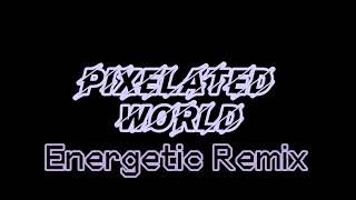 Pixelated World (Energetic Remix)