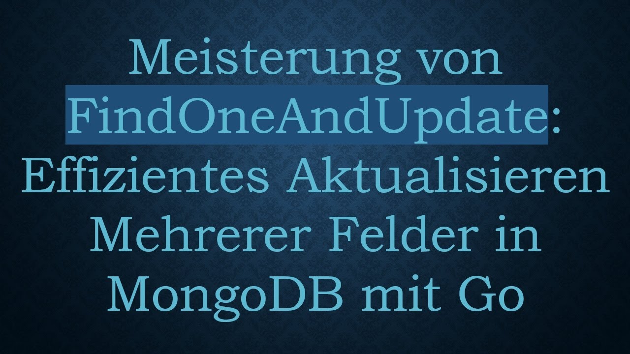 Meisterung von FindOneAndUpdate: Effizientes Aktualisieren Mehrerer Felder in MongoDB mit Go