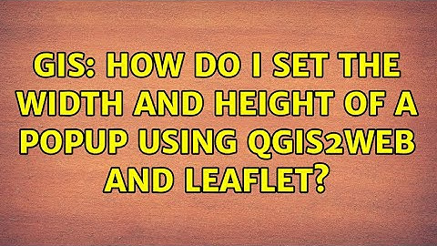 GIS: How do I set the width and height of a popup using QGIS2Web and Leaflet? (2 Solutions!!)