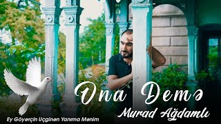 Murad Agdamli - Ona Deme 2023 Official Video