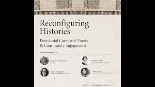 Reconfiguring Histories, Panel 1: Decolonial Curatorial Praxis & Community Engagement