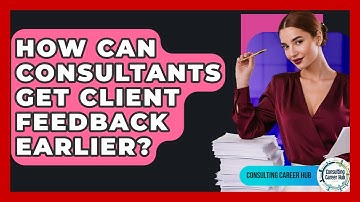 How Can Consultants Get Client Feedback Earlier? - Consulting Career Hub