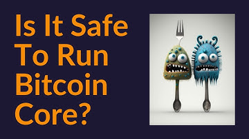 Is It Safe To Run Bitcoin Core?
