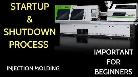 INJECTION MOLDING MACHINE STARTUP AND SHUTDOWN PROCESS