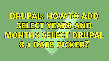 Drupal: How to add select years and months select Drupal 8.1 date picker? (2 Solutions!!)