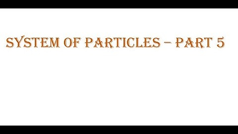 Classical Mechanics - System of Particles   part 5