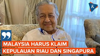 Mahathir: Malaysia Harus Klaim Kepulauan Riau dan Singapura