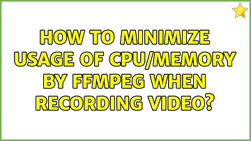 Ubuntu: How to minimize usage of CPU/memory by ffmpeg when recording video? (2 Solutions!!)