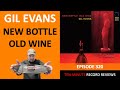 Gil evans  new bottle old wine episode 320