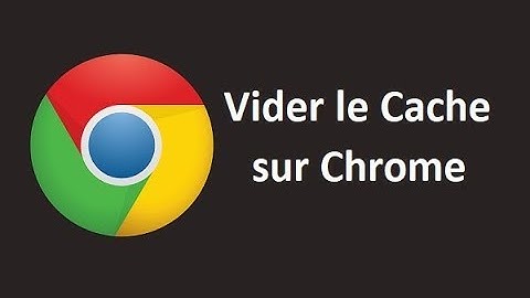 Comment vider le cache de chrome (Navigateur Google Chrome)