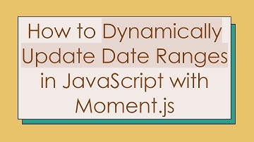 How to Dynamically Update Date Ranges in JavaScript with Moment.js