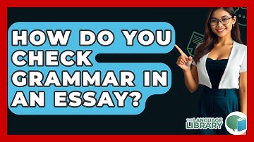 How Do You Check Grammar In An Essay? - The Language Library